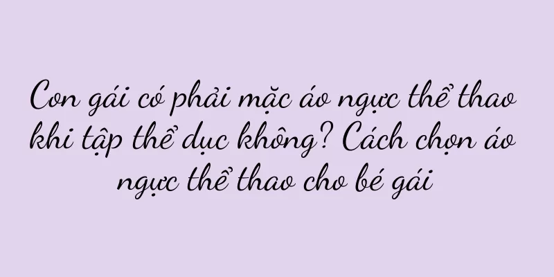 Con gái có phải mặc áo ngực thể thao khi tập thể dục không? Cách chọn áo ngực thể thao cho bé gái