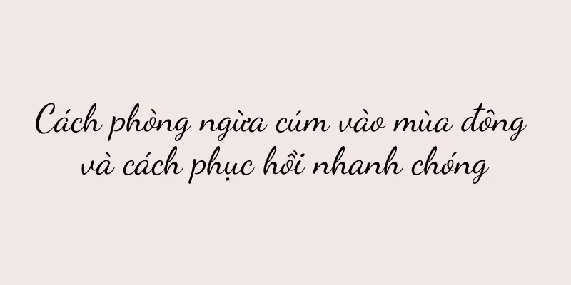 Cách phòng ngừa cúm vào mùa đông và cách phục hồi nhanh chóng