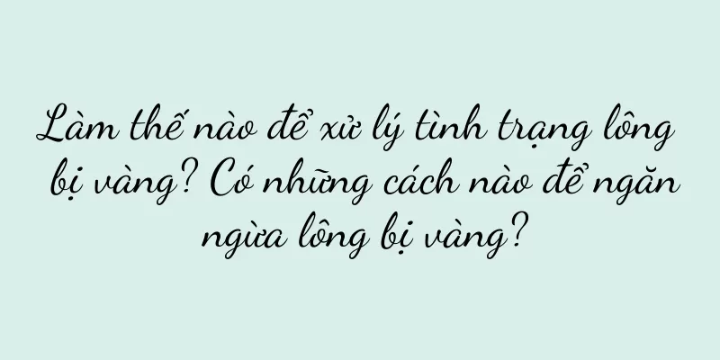 Làm thế nào để xử lý tình trạng lông bị vàng? Có những cách nào để ngăn ngừa lông bị vàng?