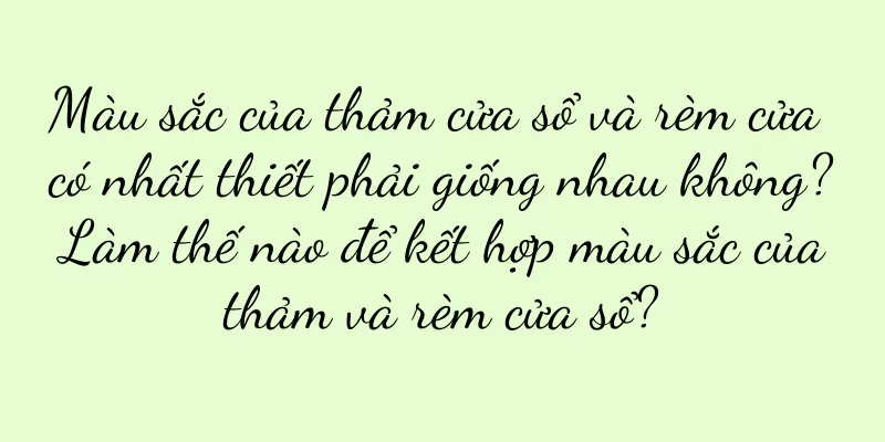 Màu sắc của thảm cửa sổ và rèm cửa có nhất thiết phải giống nhau không? Làm thế nào để kết hợp màu sắc của thảm và rèm cửa sổ?