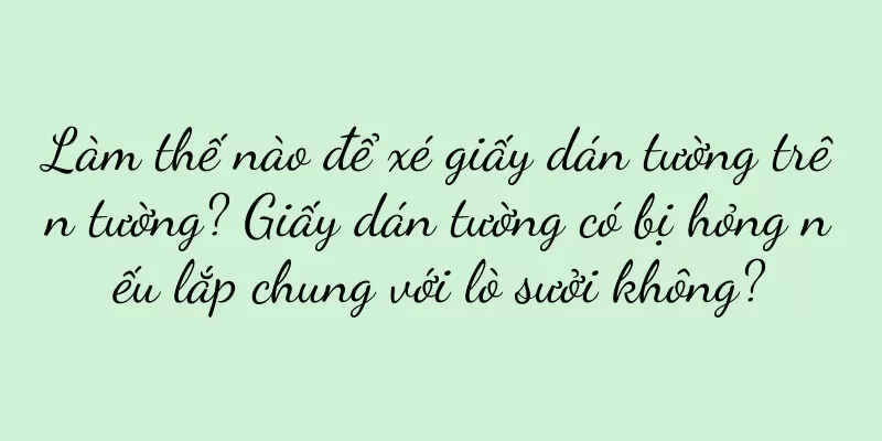 Làm thế nào để xé giấy dán tường trên tường? Giấy dán tường có bị hỏng nếu lắp chung với lò sưởi không?