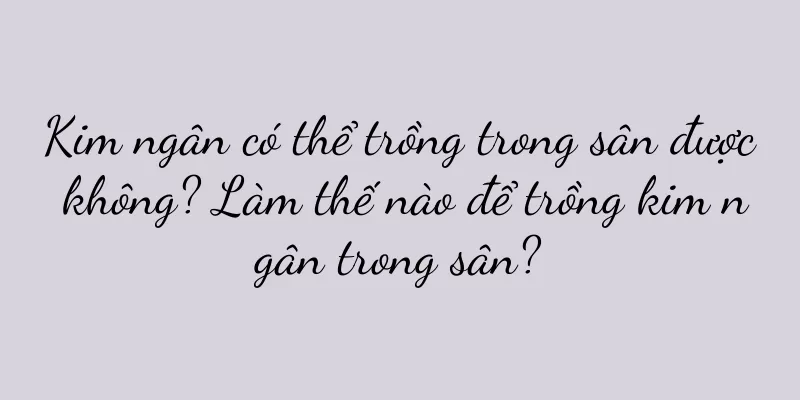 Kim ngân có thể trồng trong sân được không? Làm thế nào để trồng kim ngân trong sân?