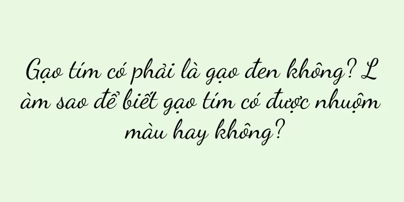 Gạo tím có phải là gạo đen không? Làm sao để biết gạo tím có được nhuộm màu hay không?