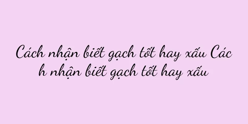 Cách nhận biết gạch tốt hay xấu Cách nhận biết gạch tốt hay xấu
