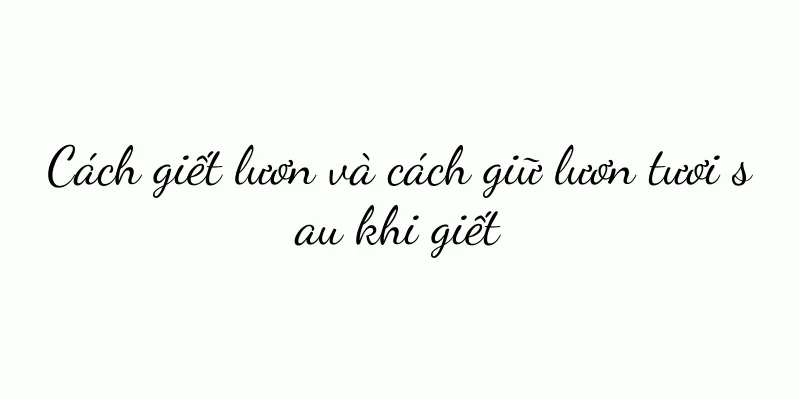 Cách giết lươn và cách giữ lươn tươi sau khi giết