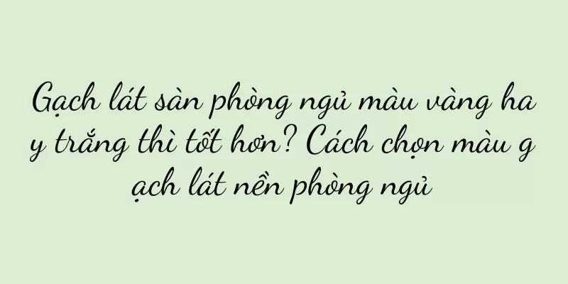 Gạch lát sàn phòng ngủ màu vàng hay trắng thì tốt hơn? Cách chọn màu gạch lát nền phòng ngủ