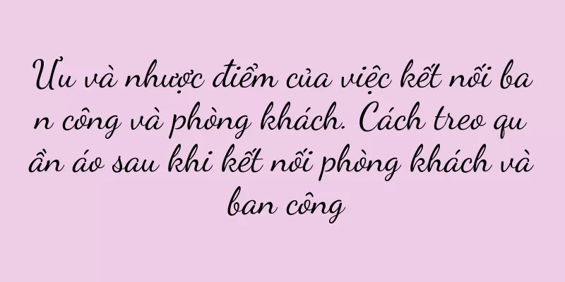 Ưu và nhược điểm của việc kết nối ban công và phòng khách. Cách treo quần áo sau khi kết nối phòng khách và ban công