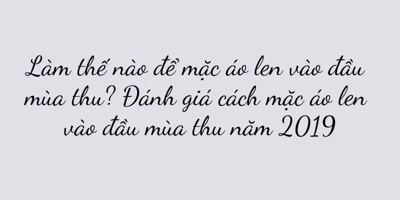 Làm thế nào để mặc áo len vào đầu mùa thu? Đánh giá cách mặc áo len vào đầu mùa thu năm 2019
