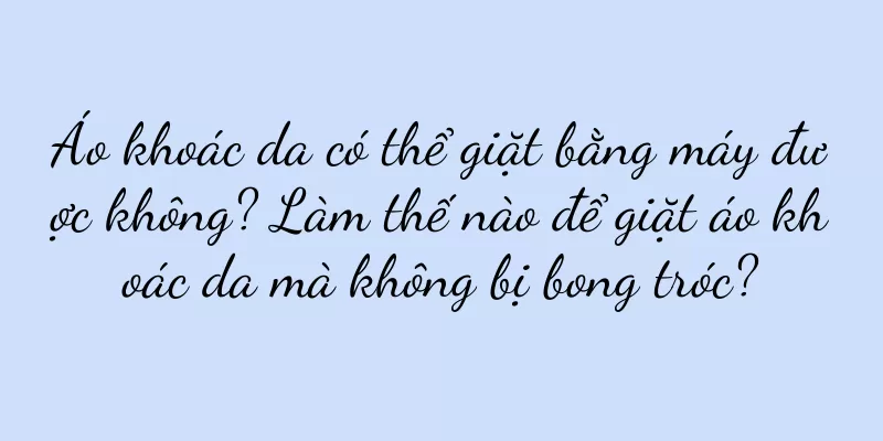 Áo khoác da có thể giặt bằng máy được không? Làm thế nào để giặt áo khoác da mà không bị bong tróc?