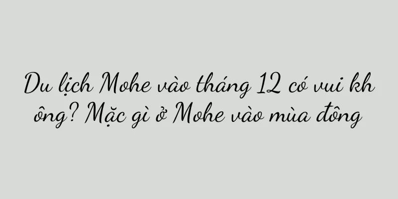 Du lịch Mohe vào tháng 12 có vui không? Mặc gì ở Mohe vào mùa đông