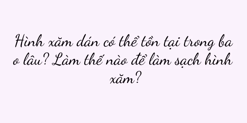Hình xăm dán có thể tồn tại trong bao lâu? Làm thế nào để làm sạch hình xăm?