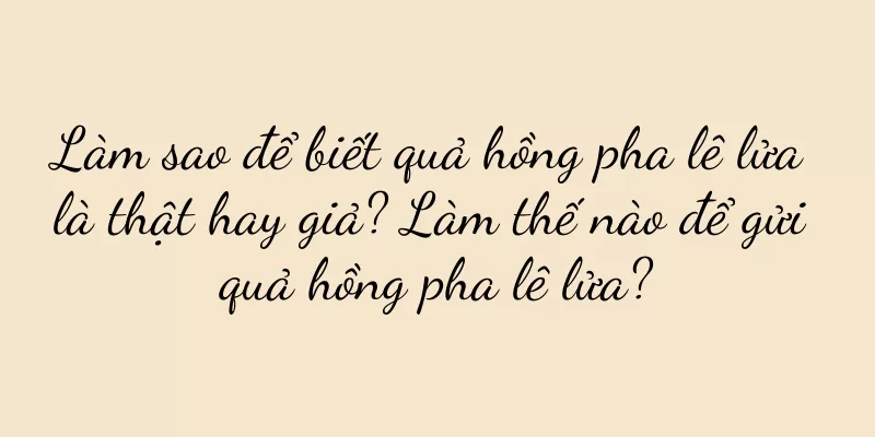 Làm sao để biết quả hồng pha lê lửa là thật hay giả? Làm thế nào để gửi quả hồng pha lê lửa?