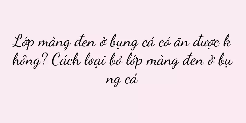 Lớp màng đen ở bụng cá có ăn được không? Cách loại bỏ lớp màng đen ở bụng cá