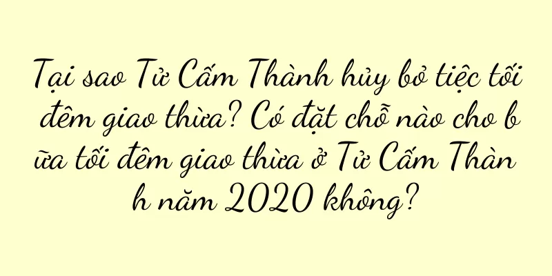 Tại sao Tử Cấm Thành hủy bỏ tiệc tối đêm giao thừa? Có đặt chỗ nào cho bữa tối đêm giao thừa ở Tử Cấm Thành năm 2020 không?