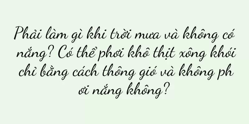 Phải làm gì khi trời mưa và không có nắng? Có thể phơi khô thịt xông khói chỉ bằng cách thông gió và không phơi nắng không?