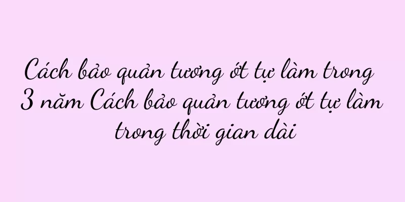 Cách bảo quản tương ớt tự làm trong 3 năm Cách bảo quản tương ớt tự làm trong thời gian dài