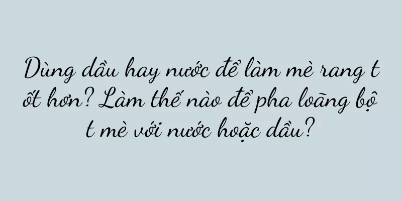 Dùng dầu hay nước để làm mè rang tốt hơn? Làm thế nào để pha loãng bột mè với nước hoặc dầu?