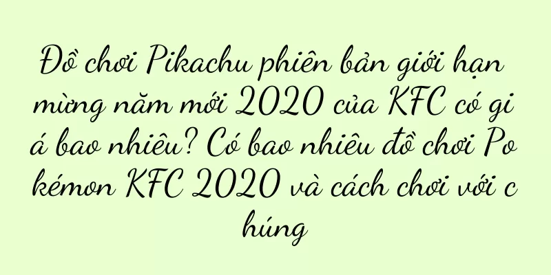 Đồ chơi Pikachu phiên bản giới hạn mừng năm mới 2020 của KFC có giá bao nhiêu? Có bao nhiêu đồ chơi Pokémon KFC 2020 và cách chơi với chúng