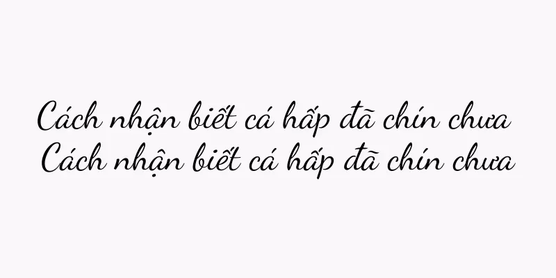 Cách nhận biết cá hấp đã chín chưa Cách nhận biết cá hấp đã chín chưa