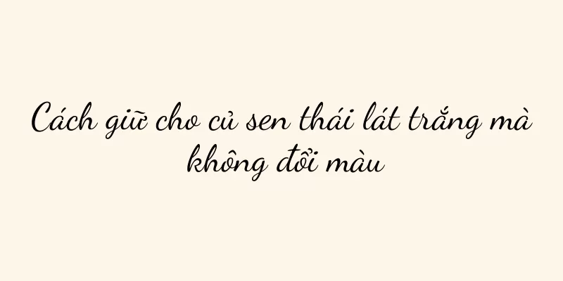 Cách giữ cho củ sen thái lát trắng mà không đổi màu