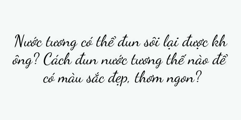 Nước tương có thể đun sôi lại được không? Cách đun nước tương thế nào để có màu sắc đẹp, thơm ngon?