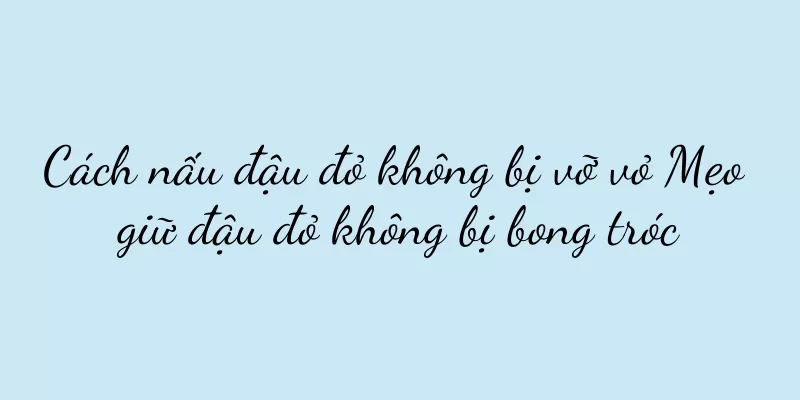 Cách nấu đậu đỏ không bị vỡ vỏ Mẹo giữ đậu đỏ không bị bong tróc