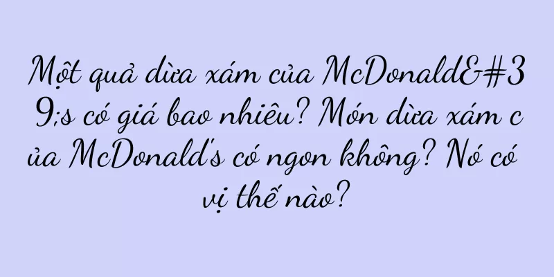 Một quả dừa xám của McDonald's có giá bao nhiêu? Món dừa xám của McDonald's có ngon không? Nó có vị thế nào?