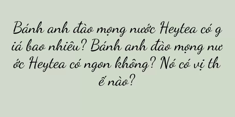 Bánh anh đào mọng nước Heytea có giá bao nhiêu? Bánh anh đào mọng nước Heytea có ngon không? Nó có vị thế nào?