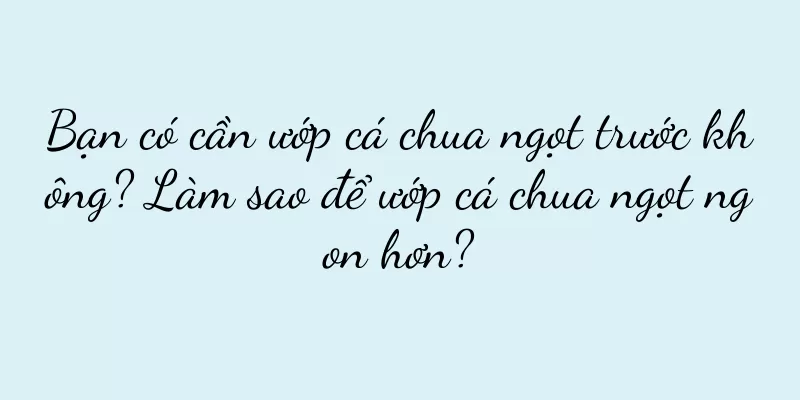 Bạn có cần ướp cá chua ngọt trước không? Làm sao để ướp cá chua ngọt ngon hơn?