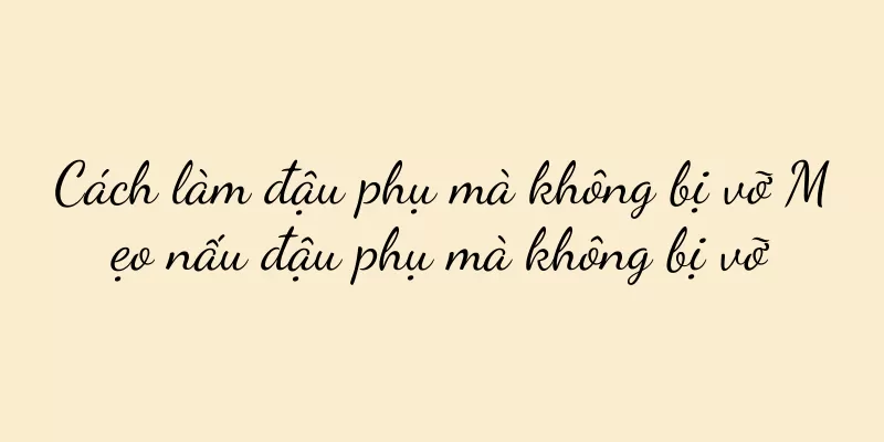 Cách làm đậu phụ mà không bị vỡ Mẹo nấu đậu phụ mà không bị vỡ
