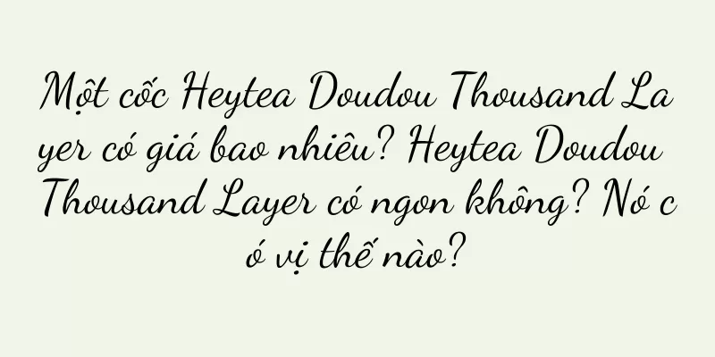 Một cốc Heytea Doudou Thousand Layer có giá bao nhiêu? Heytea Doudou Thousand Layer có ngon không? Nó có vị thế nào?