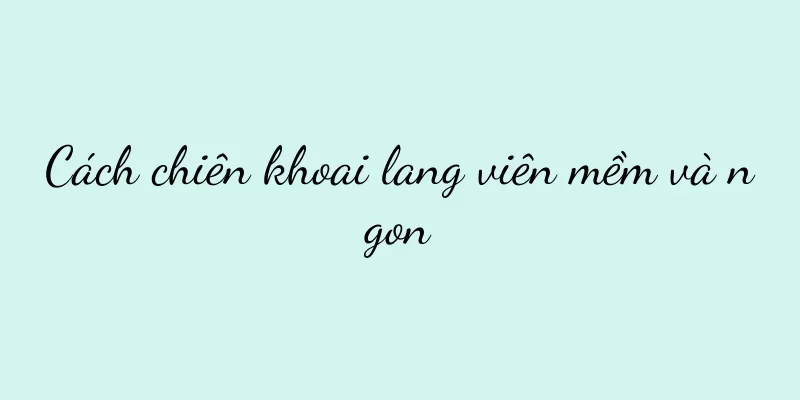 Cách chiên khoai lang viên mềm và ngon