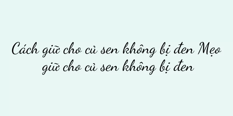 Cách giữ cho củ sen không bị đen Mẹo giữ cho củ sen không bị đen