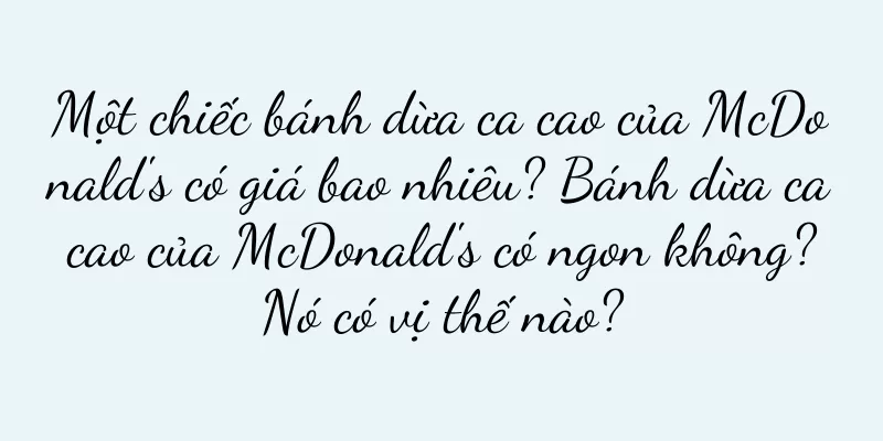 Một chiếc bánh dừa ca cao của McDonald's có giá bao nhiêu? Bánh dừa ca cao của McDonald's có ngon không? Nó có vị thế nào?