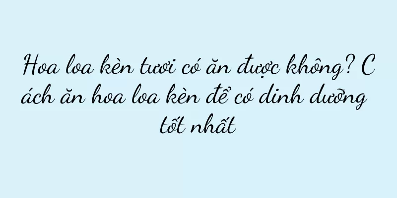 Hoa loa kèn tươi có ăn được không? Cách ăn hoa loa kèn để có dinh dưỡng tốt nhất