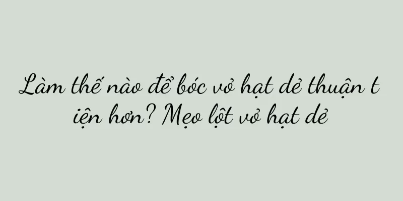 Làm thế nào để bóc vỏ hạt dẻ thuận tiện hơn? Mẹo lột vỏ hạt dẻ