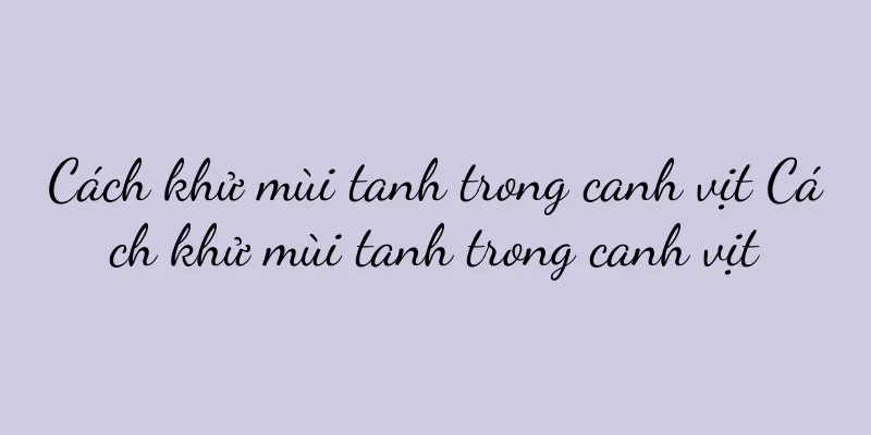 Cách khử mùi tanh trong canh vịt Cách khử mùi tanh trong canh vịt