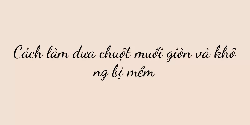 Cách làm dưa chuột muối giòn và không bị mềm