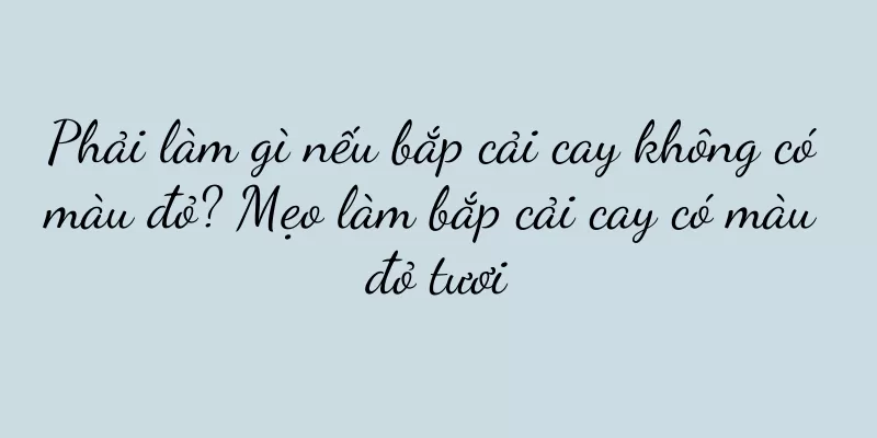 Phải làm gì nếu bắp cải cay không có màu đỏ? Mẹo làm bắp cải cay có màu đỏ tươi