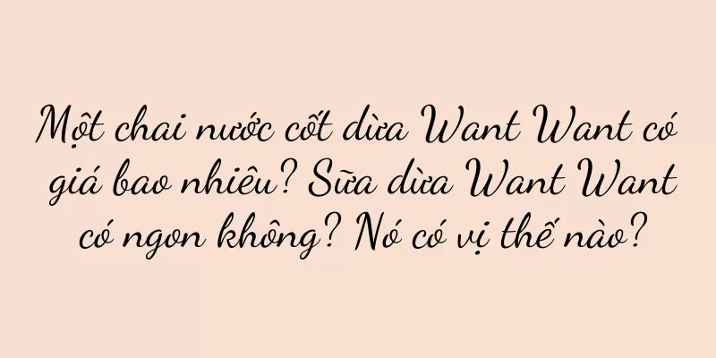 Một chai nước cốt dừa Want Want có giá bao nhiêu? Sữa dừa Want Want có ngon không? Nó có vị thế nào?
