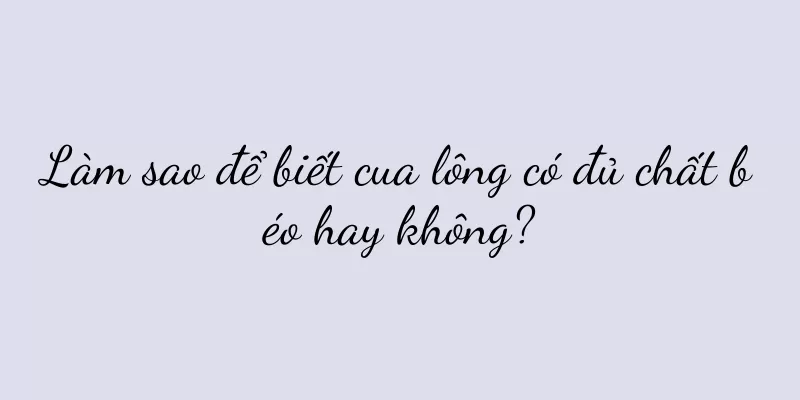 Làm sao để biết cua lông có đủ chất béo hay không?