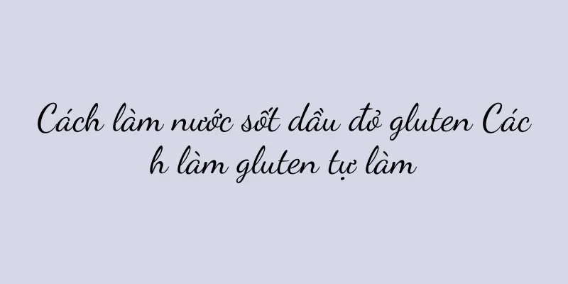 Cách làm nước sốt dầu đỏ gluten Cách làm gluten tự làm