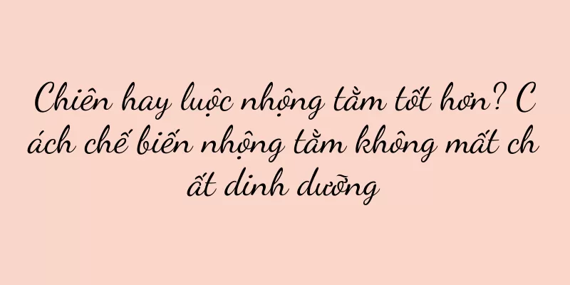 Chiên hay luộc nhộng tằm tốt hơn? Cách chế biến nhộng tằm không mất chất dinh dưỡng