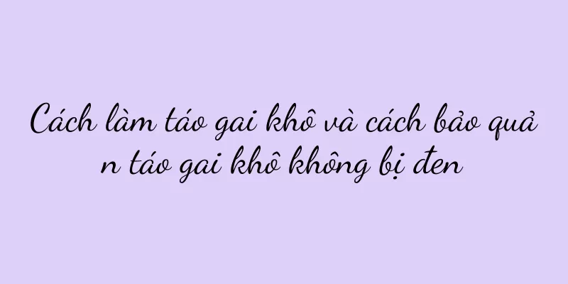 Cách làm táo gai khô và cách bảo quản táo gai khô không bị đen
