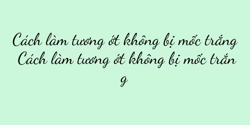 Cách làm tương ớt không bị mốc trắng Cách làm tương ớt không bị mốc trắng