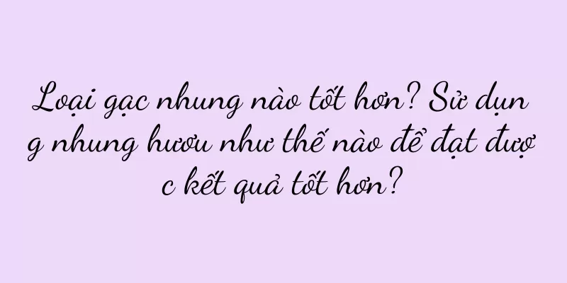 Loại gạc nhung nào tốt hơn? Sử dụng nhung hươu như thế nào để đạt được kết quả tốt hơn?