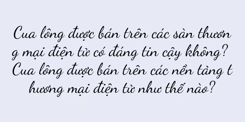 Cua lông được bán trên các sàn thương mại điện tử có đáng tin cậy không? Cua lông được bán trên các nền tảng thương mại điện tử như thế nào?