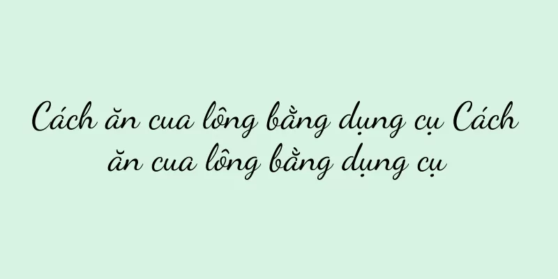 Cách ăn cua lông bằng dụng cụ Cách ăn cua lông bằng dụng cụ