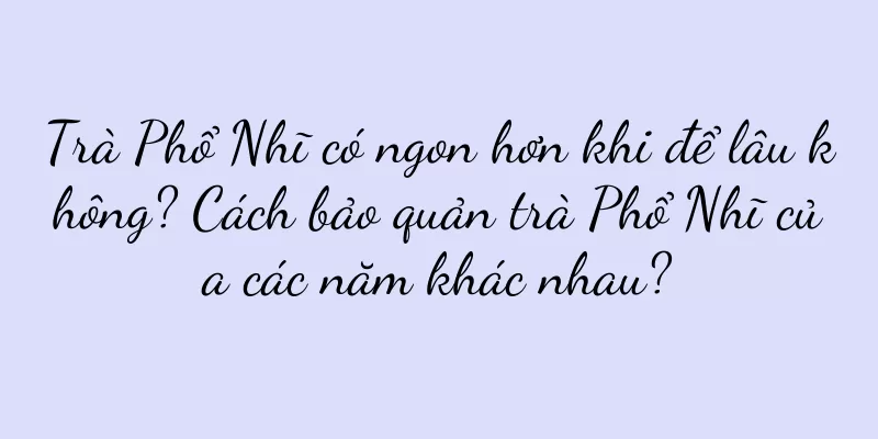 Trà Phổ Nhĩ có ngon hơn khi để lâu không? Cách bảo quản trà Phổ Nhĩ của các năm khác nhau?