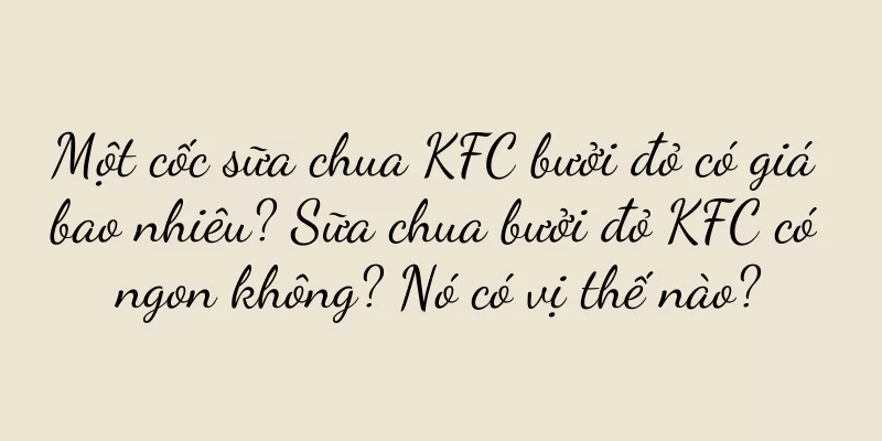 Một cốc sữa chua KFC bưởi đỏ có giá bao nhiêu? Sữa chua bưởi đỏ KFC có ngon không? Nó có vị thế nào?